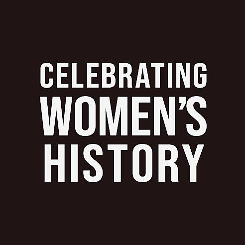 CELEBRATING WOMEN'S HISTORY