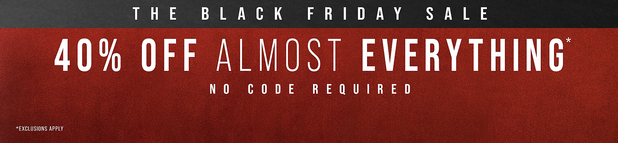40% Off Almost Everything* No Code Required