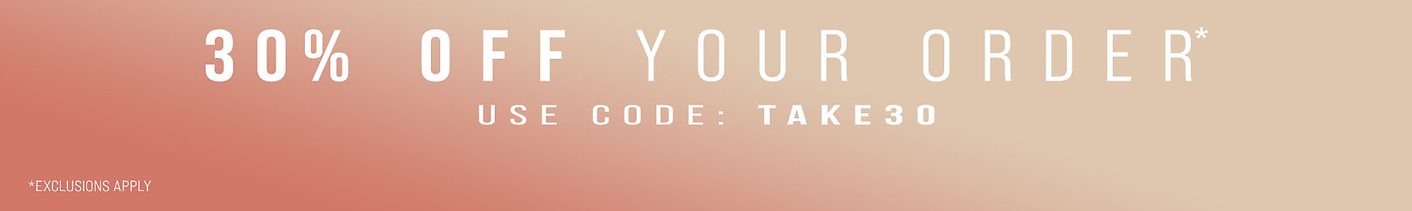 30% Off Your Order* With Code TAKE30