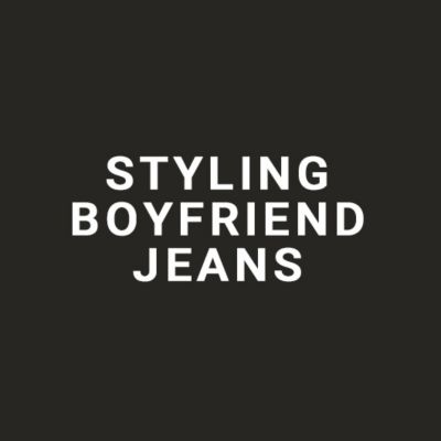 Styling Boyfriend Jeans